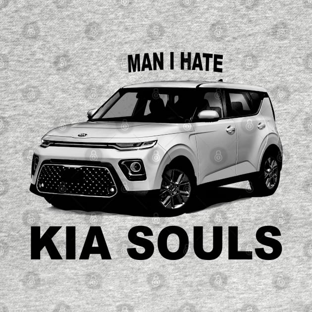 Man I Hate Kia Souls by TrikoGifts